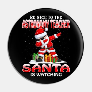 Be Nice To The Astronomy Teacher Santa is Watching Pin