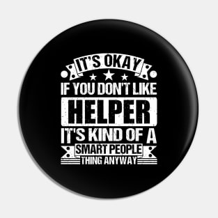 It's Okay If You Don't Like Helper It's Kind Of A Smart People Thing Anyway Helper Lover Pin