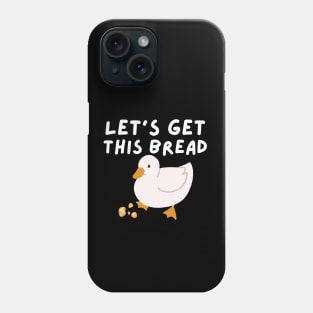 Let's Get This Bread - Duck Humor - Funny Duck Pun Meme Phone Case