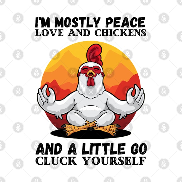 I'm Mostly Peace Love And A Little Go Cluck Yourself, Funny Vintage Farmer Yoga Chicken by JustBeSatisfied