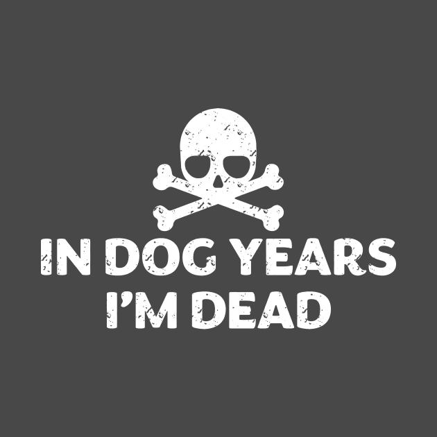 In dog Years I'm Dead Shirt by teepartee