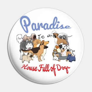 Paradise is a House full of Dogs Pin