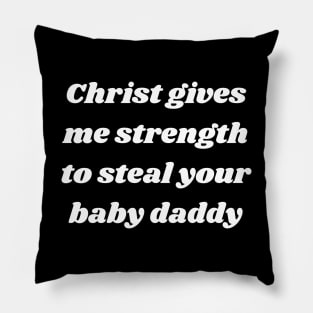 Christ gives me strength to steal your baby daddy Pillow