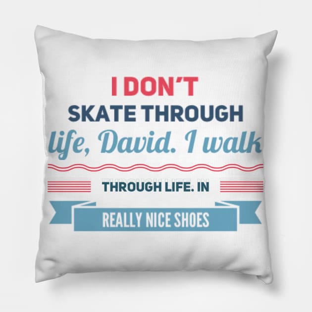 Schitt's Creek Official FanArt I don't skate through life, David. I walk, in  really nice shoes Pillow by BoogieCreates