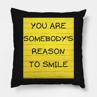 You are somebody's reason to smile Pillow