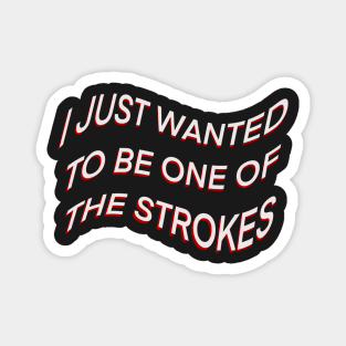 I JUST WANTED TO BE ONE OF THE STROKES ARCTIC MONKEYS Magnet