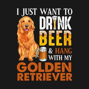 I Just Want To Drink Beer And Hang With My Golden Retriever T-Shirt