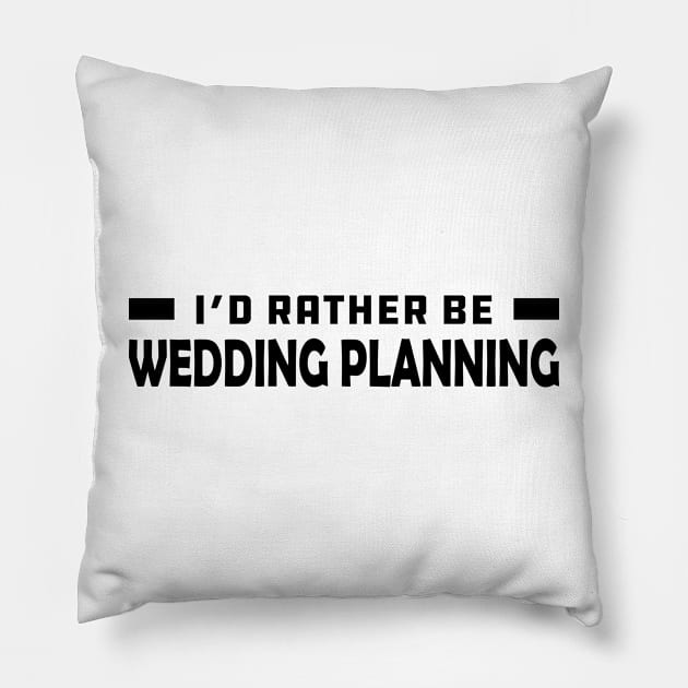 Wedding Planner - I'd rather be wedding planning Pillow by KC Happy Shop