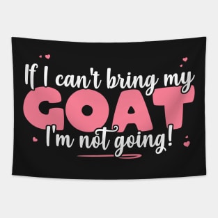 If I Can't Bring My Goat I'm Not Going - Cute Goat Lover design Tapestry