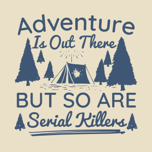 Funny Adventure Is Out There But So Are Serial Killers Outdoor Nature Explore T-Shirt