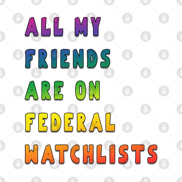 all my friends are on federal watchlists rainbow by fanidi