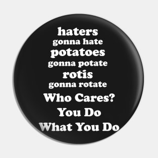 Haters Gonna Hate Potatoes Gonna Potate Rotis Gonna Rotate Who Cares? You Do You Pin