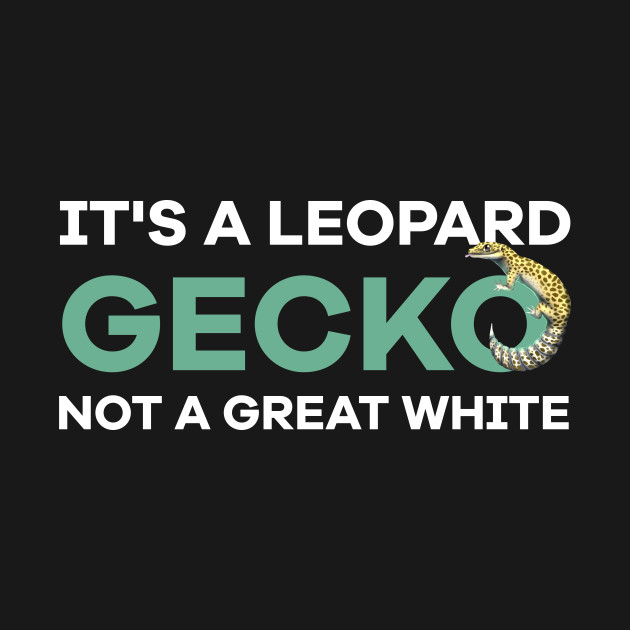 Disover It's a Leopard Gecko not a great white - Its A Leopard Gecko Not A Great White - T-Shirt