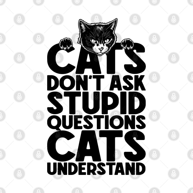 Cats Don't Ask Stupid Questions Funny Cat Lover Owner by Grandeduc