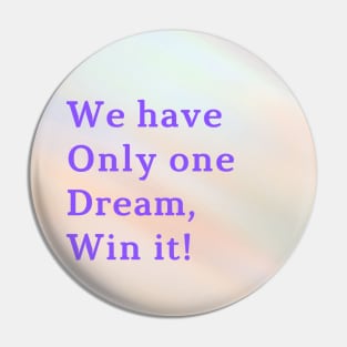 We have Only one Dream, Win it! Pin