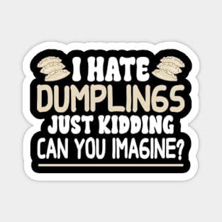 I Hate Dumplings Just Kidding Can You Imagine Magnet