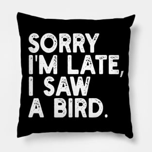 Sorry I'm Late I Saw A Bird Pillow