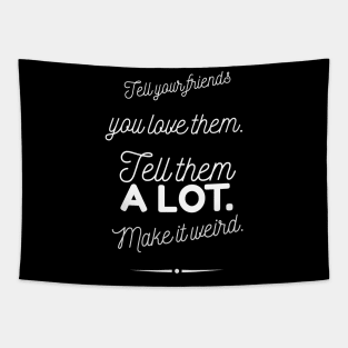 Tell Friends you Love them, Make it Weird Quote Tapestry