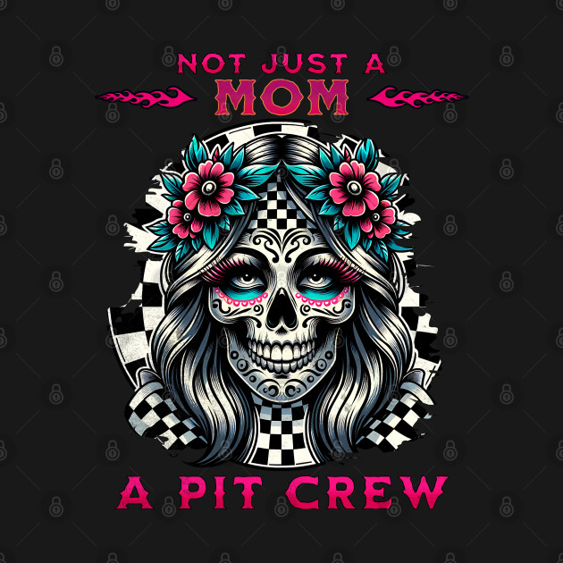 Not Just A Mom A Pit Crew Funny Cute Mama Mother Mothers Day Checkered Flag Skull Floral Racing by Carantined Chao$