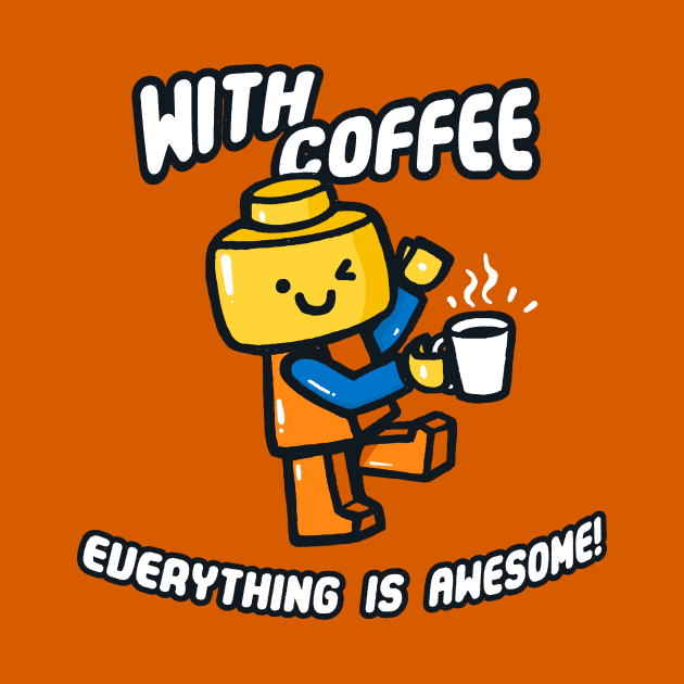 With coffee Everything is Awesome by Walmazan