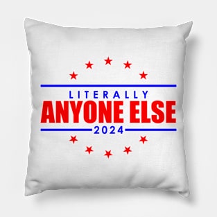 Literally Anyone Else Funny 2024 Election Pillow