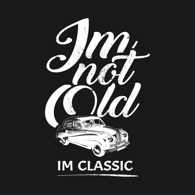 'I'm Not Old I'm Classic' Cool Car Gift by ourwackyhome