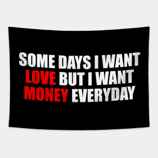 Some days I want love but I want money everyday Tapestry