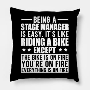 Stage Manager - Being a stage manager is easy. It's like riding a bike except the bike is on fire w Pillow