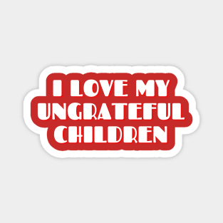 I love my Ungrareful Children, Mother's Love Funny Typography design, Sarcastic Mother's day Gift, Gift for mom Magnet