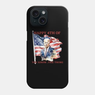 Happy 4th Of You Know The Thing Funny Joe Biden Phone Case