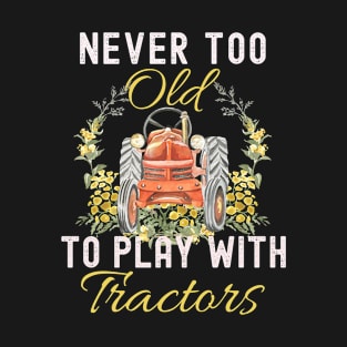 Never Too Old To Play With Tractors T-Shirt
