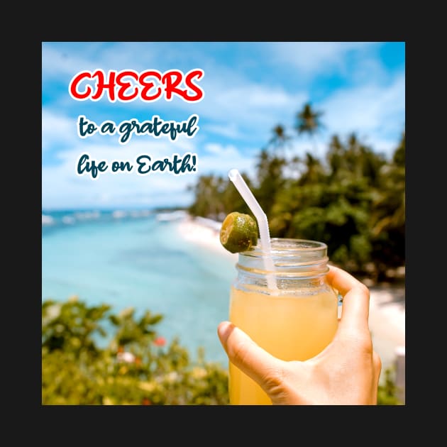 Cheers to a Grateful Life on Earth by Aqua Juan