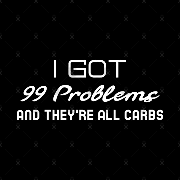 Funny Fitness Shirt I Got 99 Problems and They Are All Carbs by BrinySaltyMerch_co