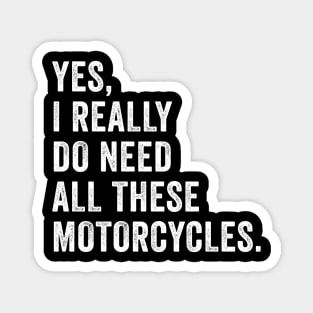 Yes I Really Do Need All These Motorcycles Magnet