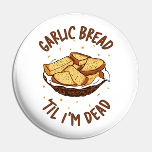 Garlic Bread Til I'm Dead Pin