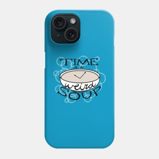 Time is a Weird Soup Phone Case