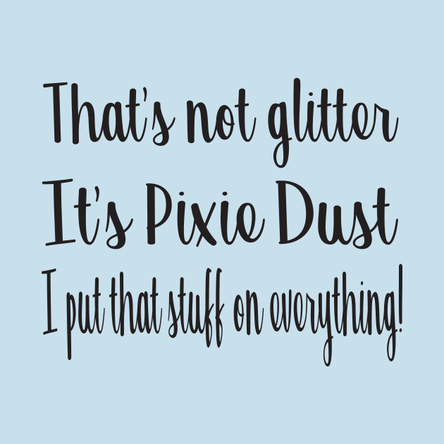 Pixie Dust on Everything T-Shirt by Chip and Company