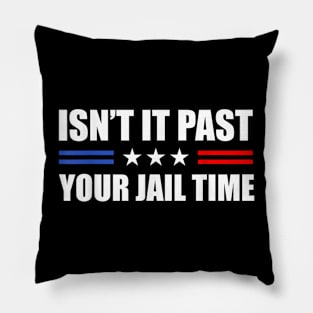 Isn't it past your jail time Pillow