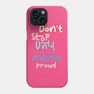 Don't stop until your mama proud Phone Case