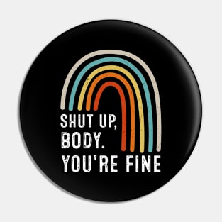 Shut Up Body You're Fine Pin