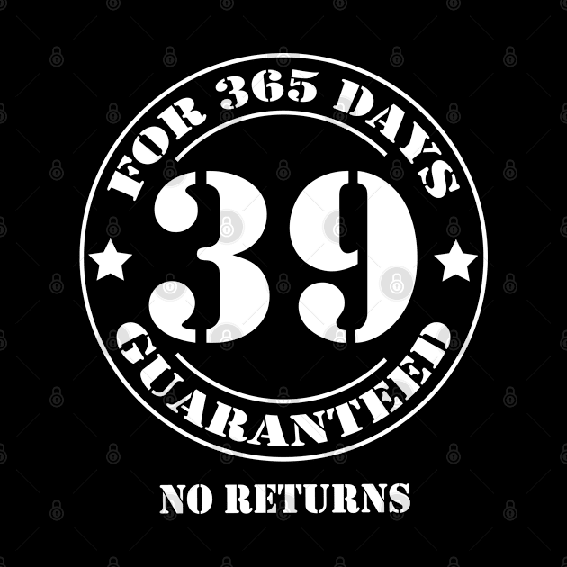 Birthday 39 for 365 Days Guaranteed by fumanigdesign