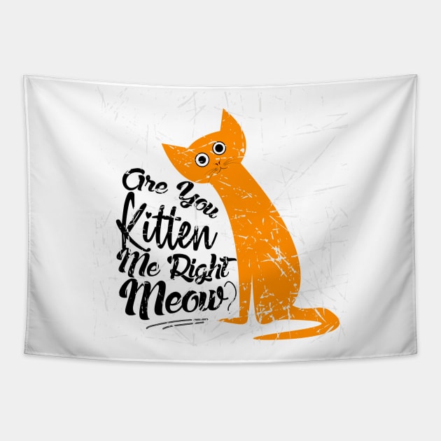 Are You Kitten Me Right Meow Funny Pun Tapestry by NASSER43DZ