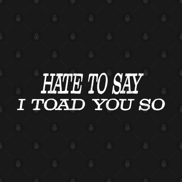 Hate To Say I Toad You So by pako-valor