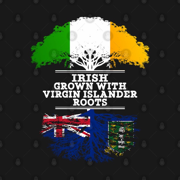 Irish Grown With Virgin Islander Roots - Gift for Virgin Islander With Roots From British Virgin Islands by Country Flags