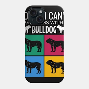 Sorry I can't I have plans with my bulldog Phone Case