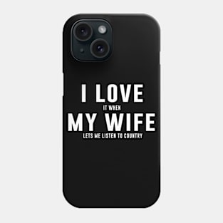 I Love It When MY Wife Lets Me Listen to Country Music Phone Case