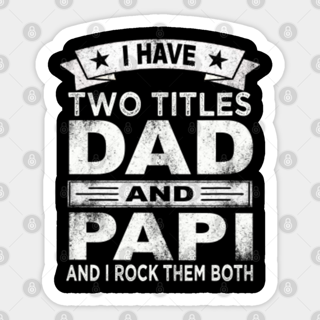 i have two titles dad and papi and i rock them both - Father - Sticker