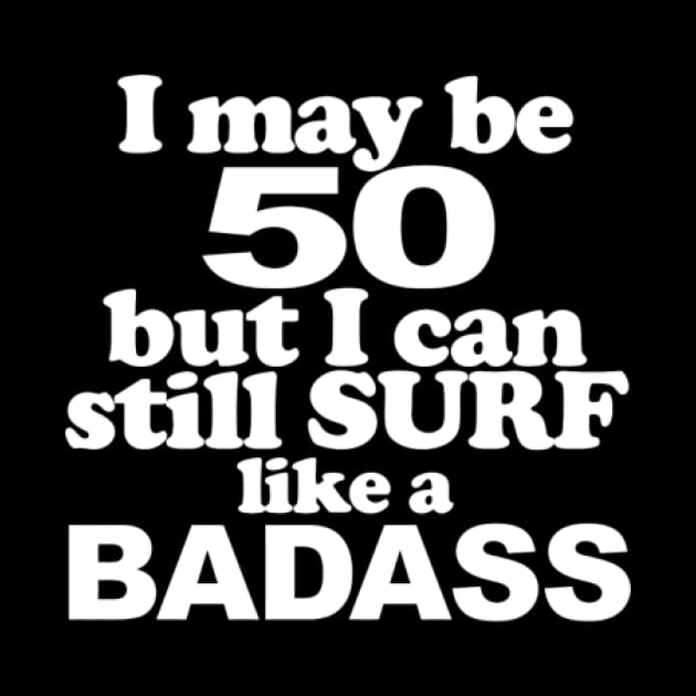 50 years - i may be 50 but i can still surf like by Quy Sinoda