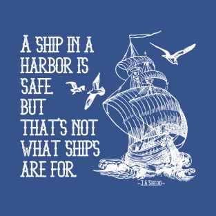 A Ship In A Harbor Is Safe But That's Not What Ships Are For T-Shirt