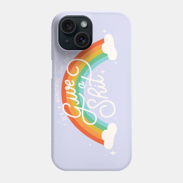 It's A Beautiful Day To Give A Shit Phone Case by LoverlyPrints